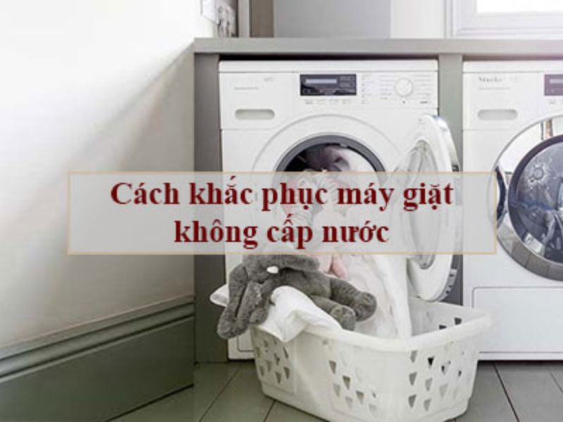 Hướng dẫn cách sửa máy giặt không cấp nước